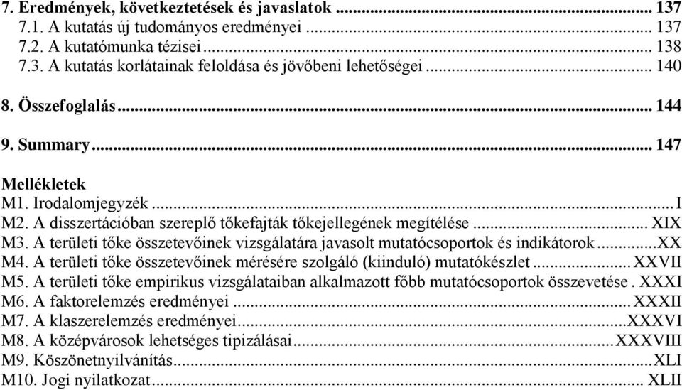 A területi tőke összetevőinek vizsgálatára javasolt mutatócsoportok és indikátorok... XX M4. A területi tőke összetevőinek mérésére szolgáló (kiinduló) mutatókészlet... XXVII M5.