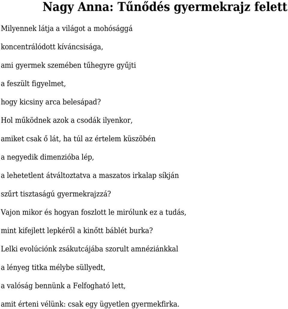 Hol működnek azok a csodák ilyenkor, amiket csak ő lát, ha túl az értelem küszöbén a negyedik dimenzióba lép, a lehetetlent átváltoztatva a maszatos irkalap síkján