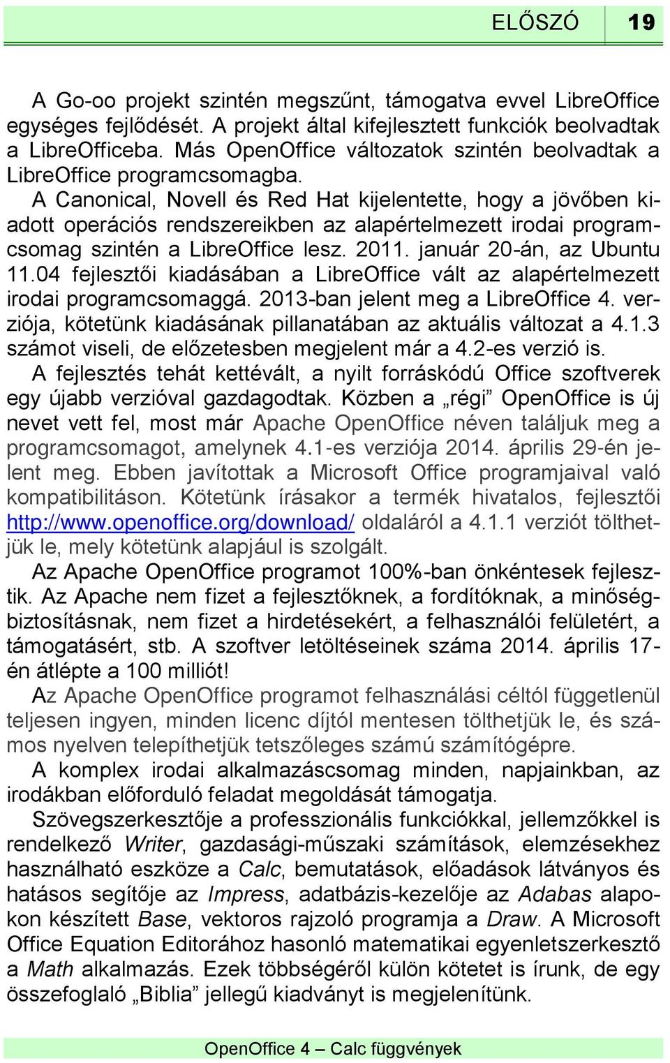 A Canonical, Novell és Red Hat kijelentette, hogy a jövőben kiadott operációs rendszereikben az alapértelmezett irodai programcsomag szintén a LibreOffice lesz. 2011. január 20-án, az Ubuntu 11.