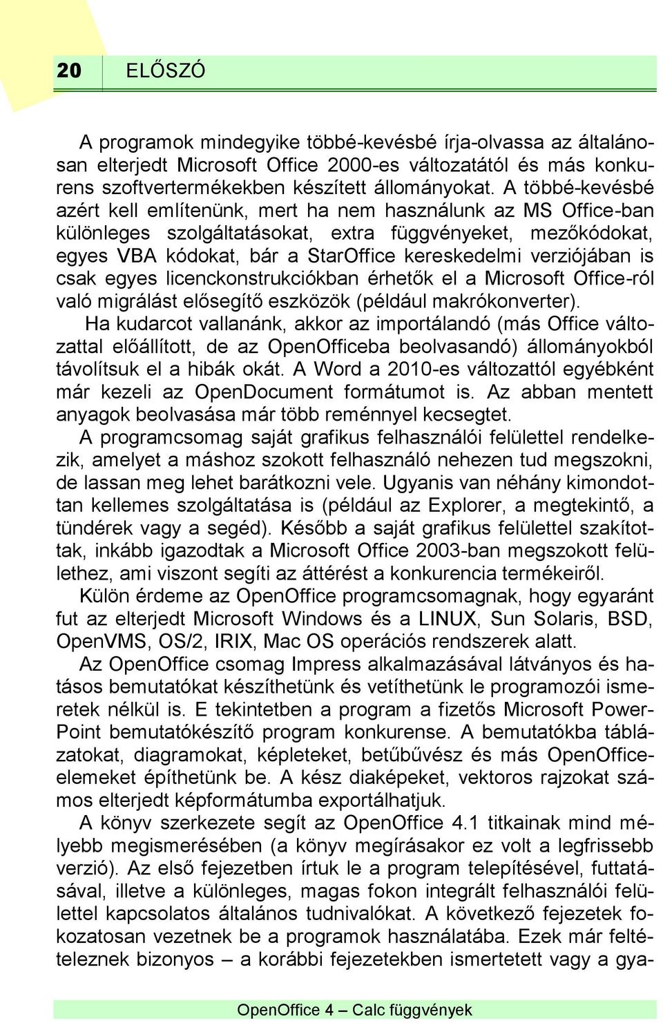 verziójában is csak egyes licenckonstrukciókban érhetők el a Microsoft Office-ról való migrálást elősegítő eszközök (például makrókonverter).