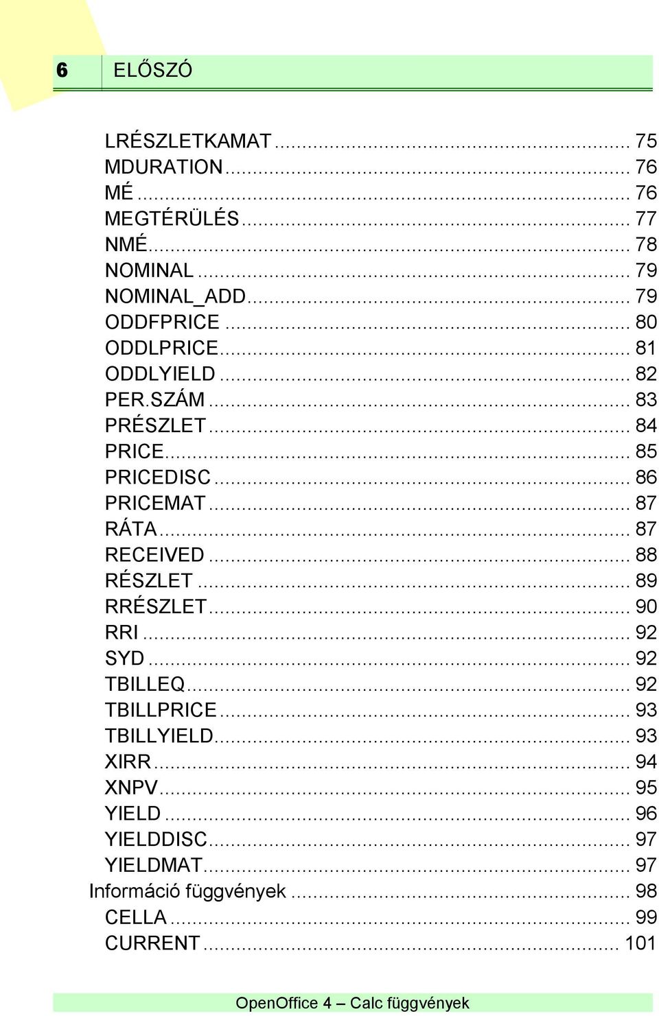 .. 87 RÁTA... 87 RECEIVED... 88 RÉSZLET... 89 RRÉSZLET... 90 RRI... 92 SYD... 92 TBILLEQ... 92 TBILLPRICE.