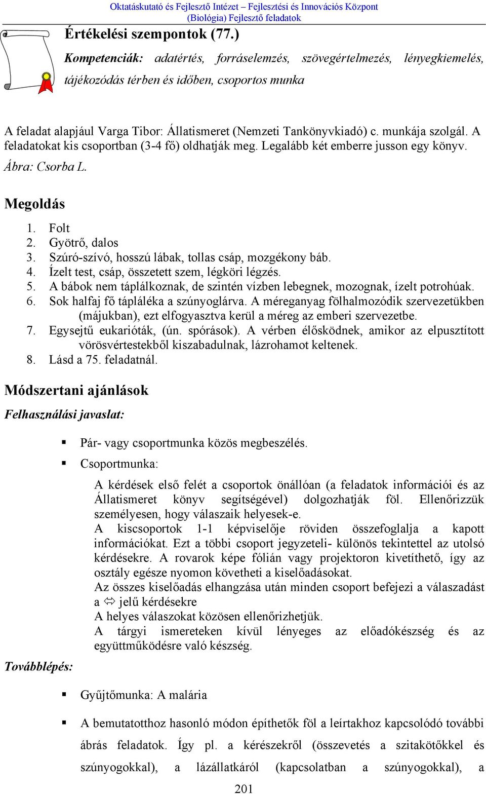 munkája szolgál. A feladatokat kis csoportban (3-4 fő) oldhatják meg. Legalább két emberre jusson egy könyv. Ábra: Csorba L. Megoldás 1. Folt 2. Gyötrő, dalos 3.