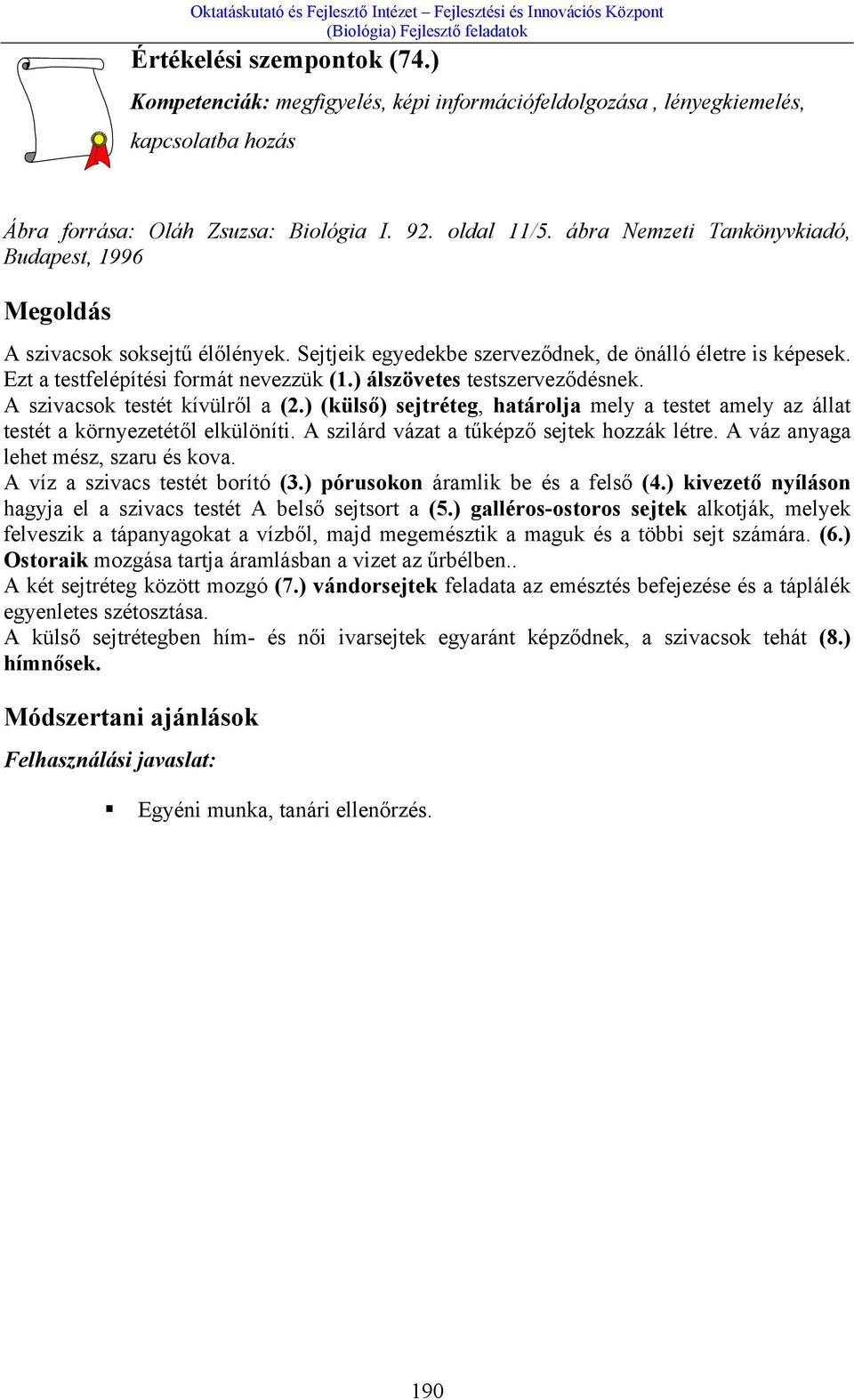 ) álszövetes testszerveződésnek. A szivacsok testét kívülről a (2.) (külső) sejtréteg, határolja mely a testet amely az állat testét a környezetétől elkülöníti.