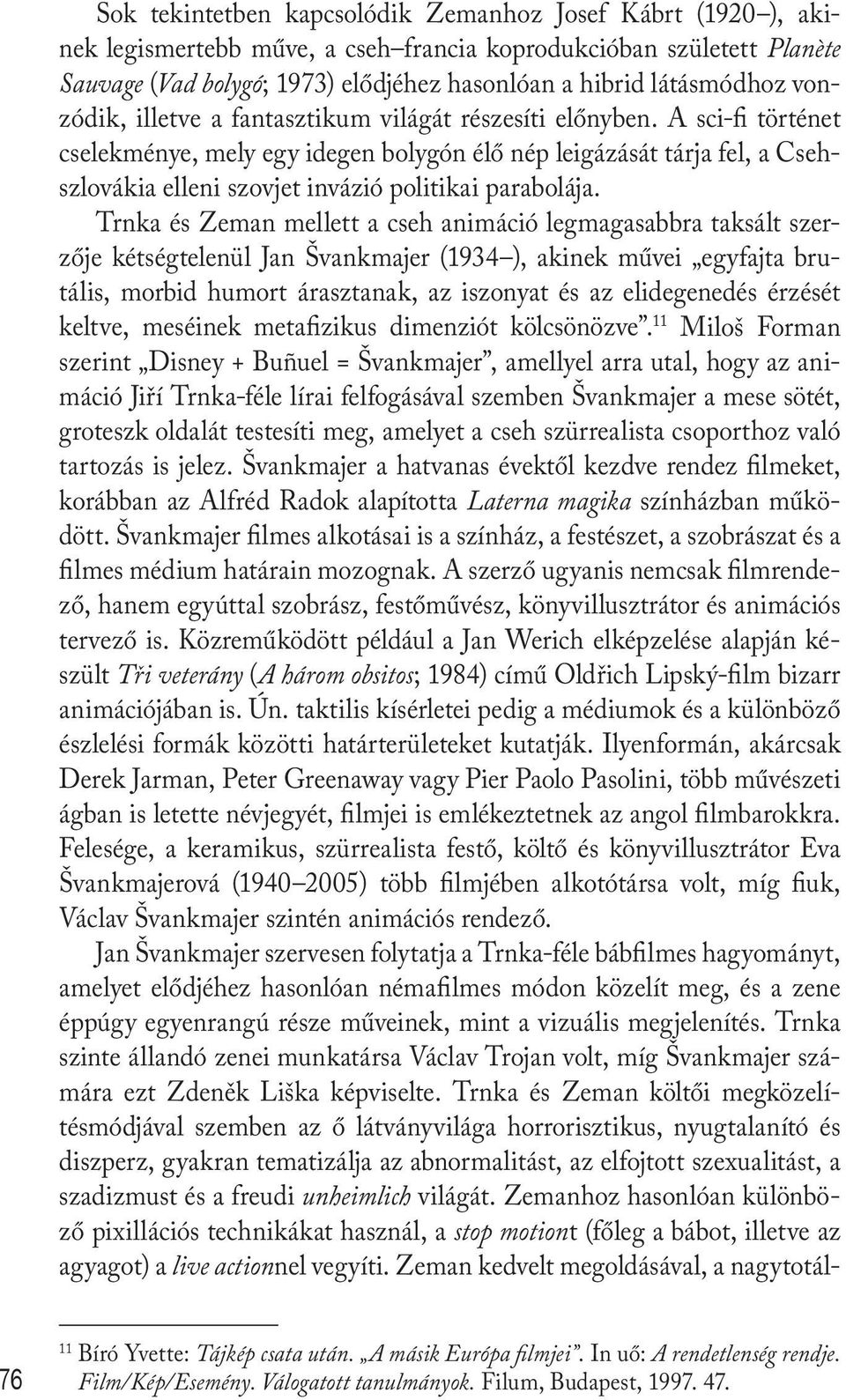 A sci-fi történet cselekménye, mely egy idegen bolygón élő nép leigázását tárja fel, a Csehszlovákia elleni szovjet invázió politikai parabolája.