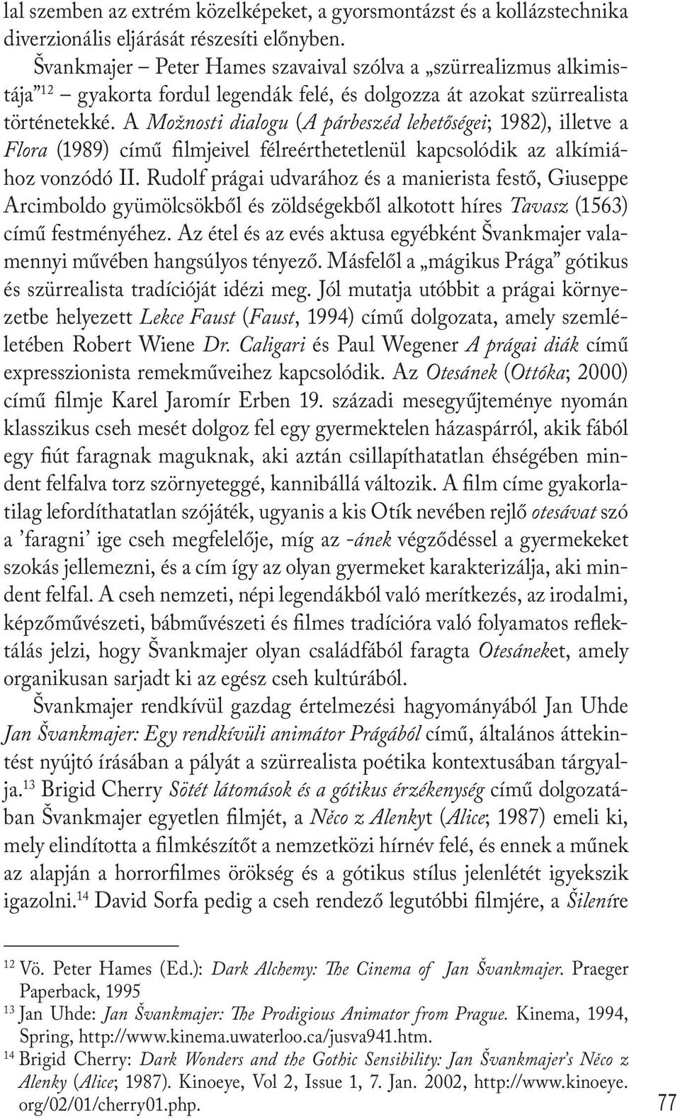 A Možnosti dialogu (A párbeszéd lehetőségei; 1982), illetve a Flora (1989) című filmjeivel félreérthetetlenül kapcsolódik az alkímiához vonzódó II.