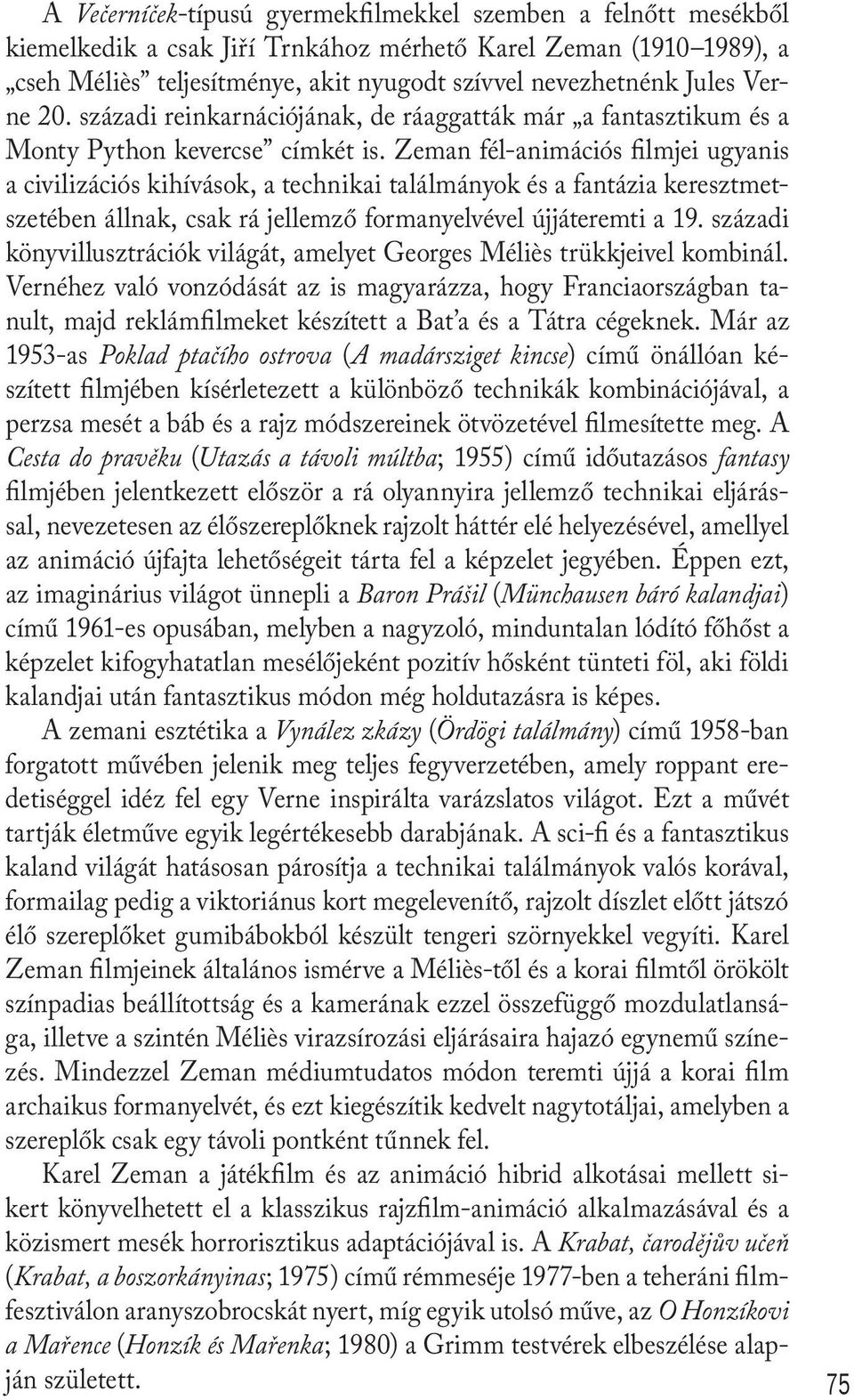 Zeman fél-animációs filmjei ugyanis a civilizációs kihívások, a technikai találmányok és a fantázia keresztmetszetében állnak, csak rá jellemző formanyelvével újjáteremti a 19.