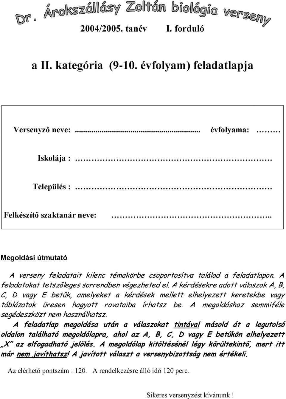 A kérdésekre adott válaszok A, B, C, D vagy E betűk, amelyeket a kérdések mellett elhelyezett keretekbe vagy táblázatok üresen hagyott rovataiba írhatsz be.