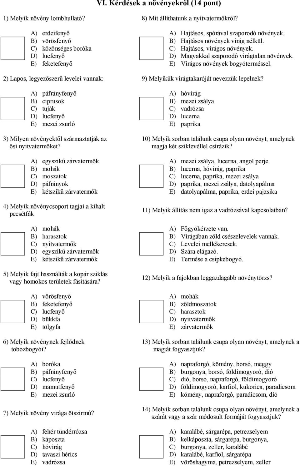 E) feketefenyő E) Virágos növények bogyóterméssel. 2) Lapos, legyezőszerű levelei vannak: 9) Melyikük virágtakaróját nevezzük lepelnek?