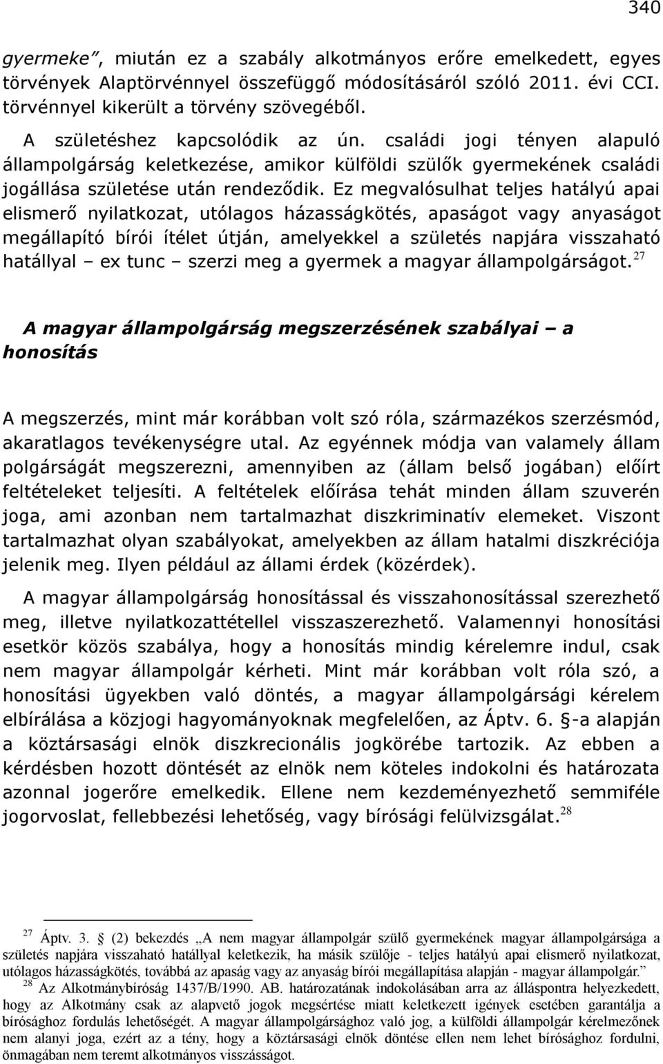 Ez megvalósulhat teljes hatályú apai elismerő nyilatkozat, utólagos házasságkötés, apaságot vagy anyaságot megállapító bírói ítélet útján, amelyekkel a születés napjára visszaható hatállyal ex tunc