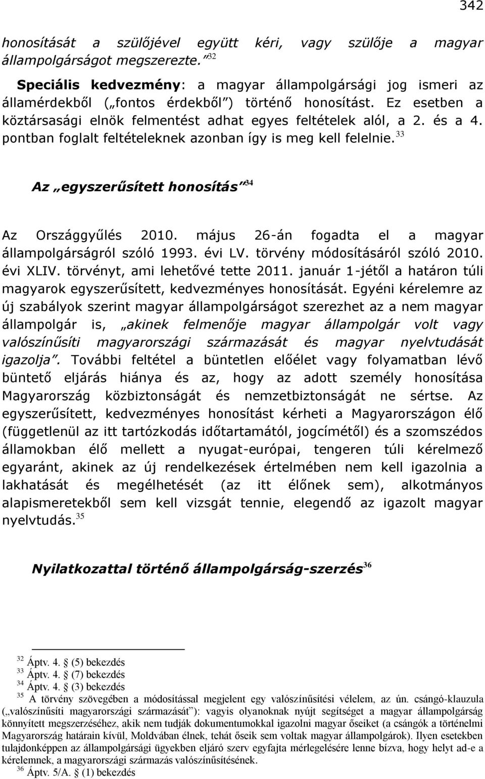 és a 4. pontban foglalt feltételeknek azonban így is meg kell felelnie. 33 Az egyszerűsített honosítás 34 Az Országgyűlés 2010. május 26-án fogadta el a magyar állampolgárságról szóló 1993. évi LV.