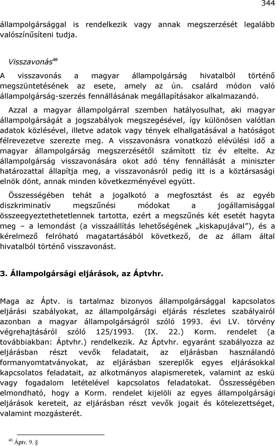 Azzal a magyar állampolgárral szemben hatályosulhat, aki magyar állampolgárságát a jogszabályok megszegésével, így különösen valótlan adatok közlésével, illetve adatok vagy tények elhallgatásával a