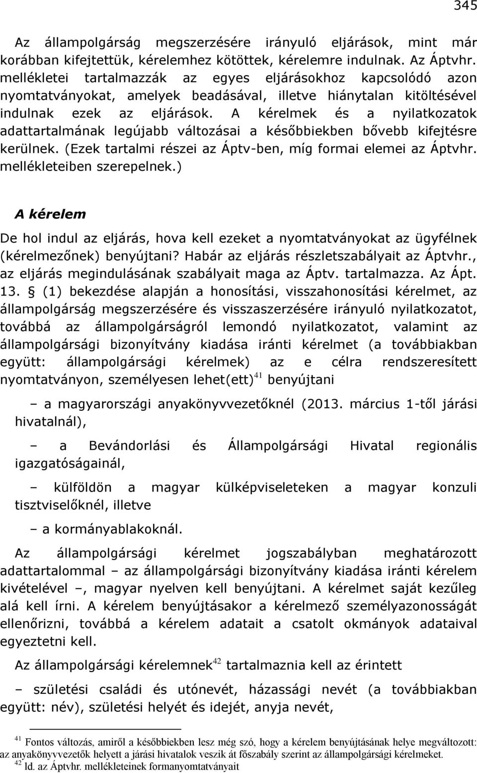 A kérelmek és a nyilatkozatok adattartalmának legújabb változásai a későbbiekben bővebb kifejtésre kerülnek. (Ezek tartalmi részei az Áptv-ben, míg formai elemei az Áptvhr. mellékleteiben szerepelnek.