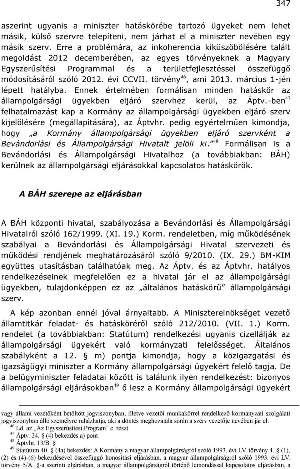 szóló 2012. évi CCVII. törvény 46, ami 2013. március 1-jén lépett hatályba. Ennek értelmében formálisan minden hatáskör az állampolgársági ügyekben eljáró szervhez kerül, az Áptv.