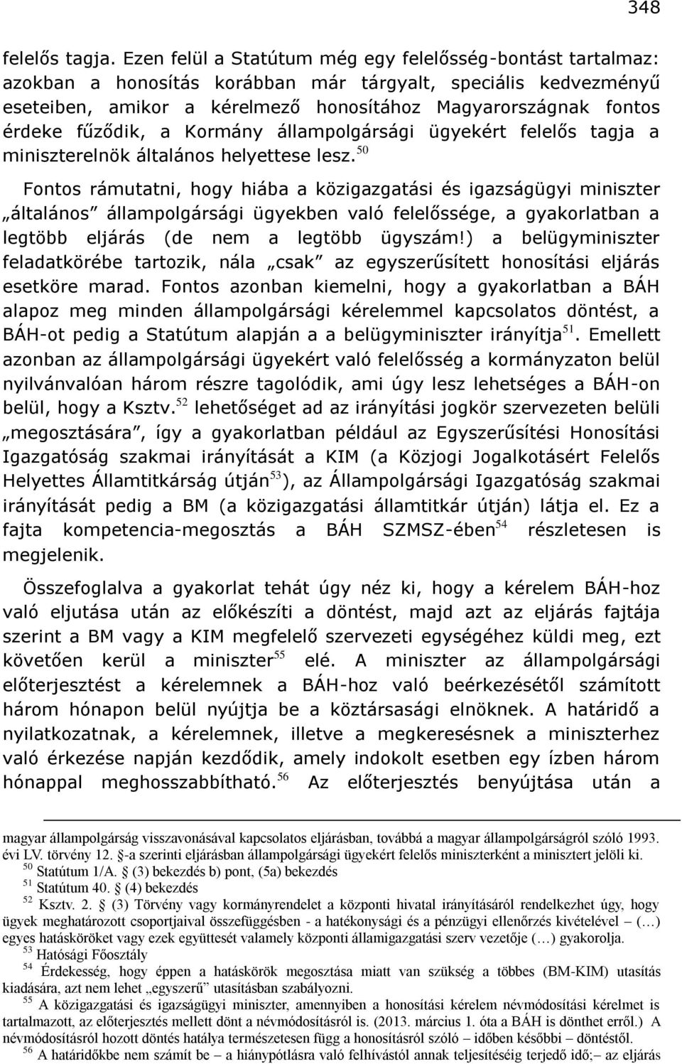 fűződik, a Kormány állampolgársági ügyekért felelős tagja a miniszterelnök általános helyettese lesz.