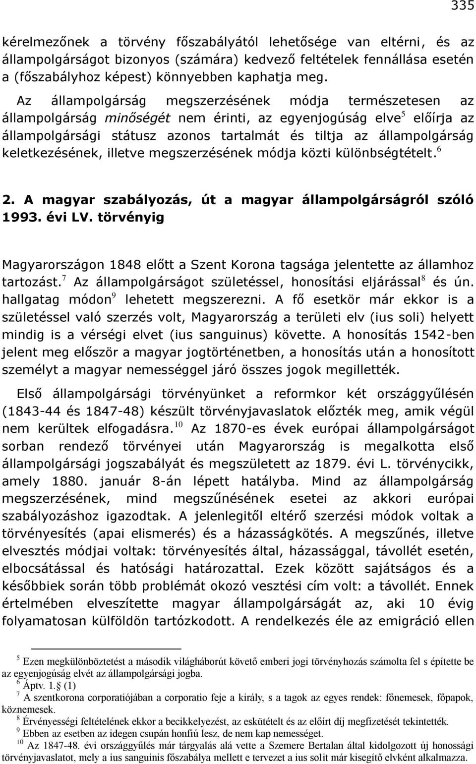 keletkezésének, illetve megszerzésének módja közti különbségtételt. 6 2. A magyar szabályozás, út a magyar állampolgárságról szóló 1993. évi LV.