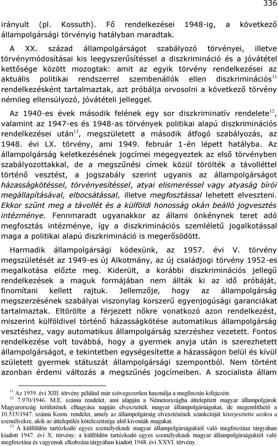 aktuális politikai rendszerrel szembenállók ellen diszkriminációs 11 rendelkezésként tartalmaztak, azt próbálja orvosolni a következő törvény némileg ellensúlyozó, jóvátételi jelleggel.