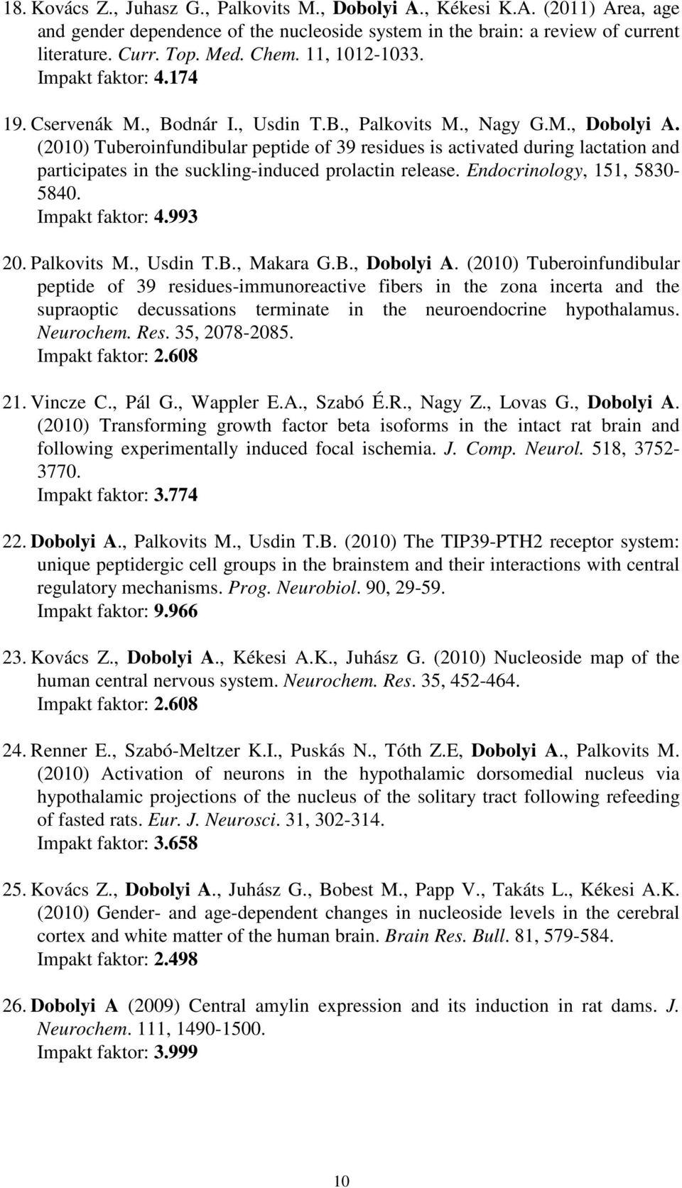 (2010) Tuberoinfundibular peptide of 39 residues is activated during lactation and participates in the suckling-induced prolactin release. Endocrinology, 151, 5830-5840. Impakt faktor: 4.993 20.