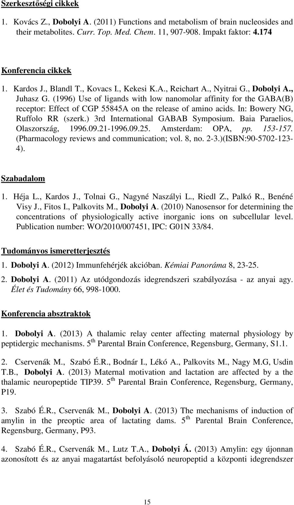 (1996) Use of ligands with low nanomolar affinity for the GABA(B) receptor: Effect of CGP 55845A on the release of amino acids. In: Bowery NG, Ruffolo RR (szerk.) 3rd International GABAB Symposium.