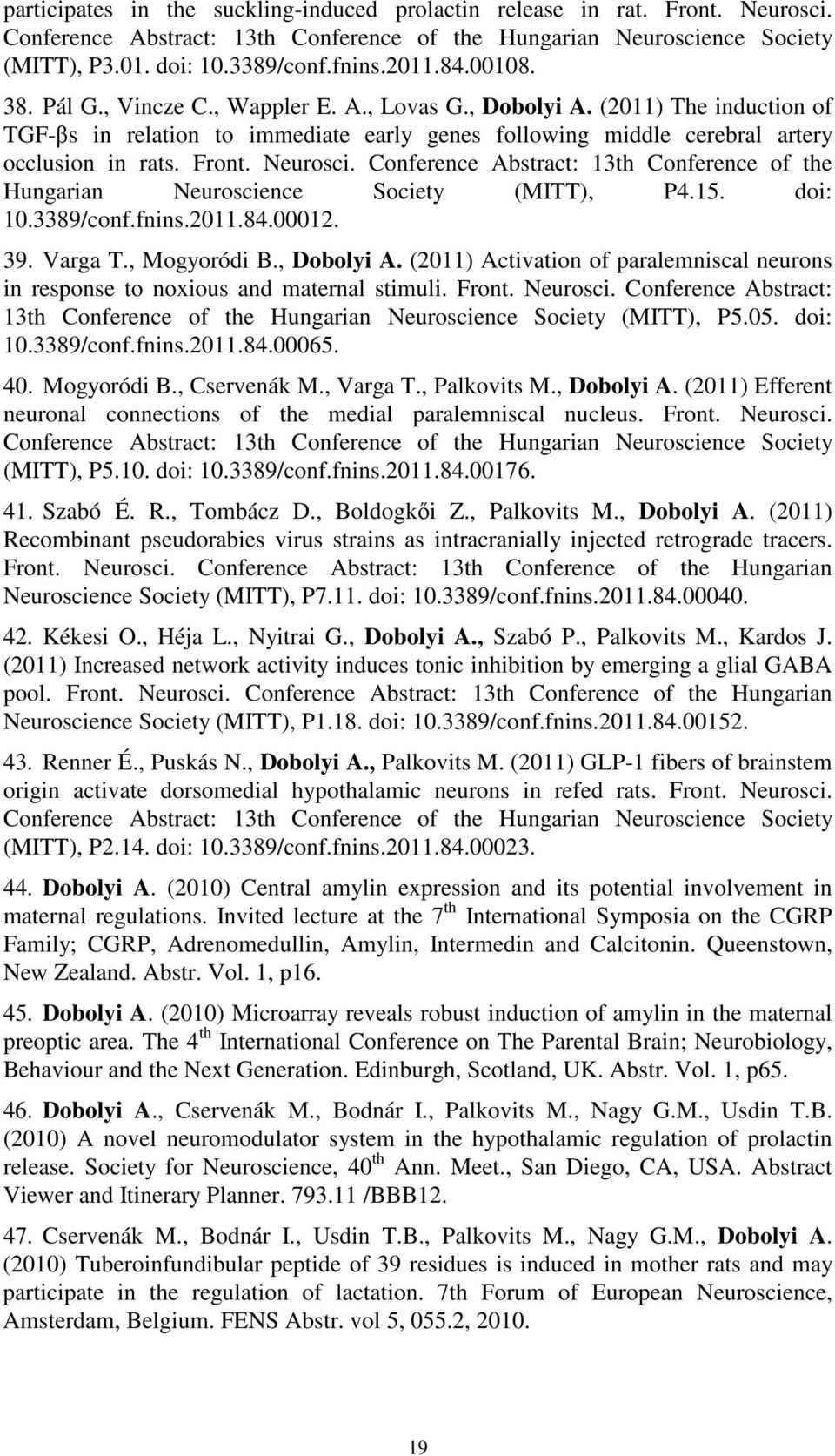 Neurosci. Conference Abstract: 13th Conference of the Hungarian Neuroscience Society (MITT), P4.15. doi: 10.3389/conf.fnins.2011.84.00012. 39. Varga T., Mogyoródi B., Dobolyi A.