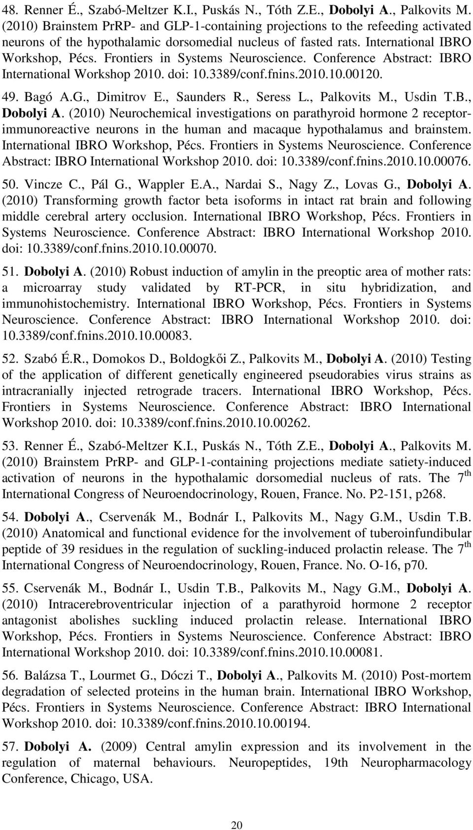 Frontiers in Systems Neuroscience. Conference Abstract: IBRO International Workshop 2010. doi: 10.3389/conf.fnins.2010.10.00120. 49. Bagó A.G., Dimitrov E., Saunders R., Seress L., Palkovits M.