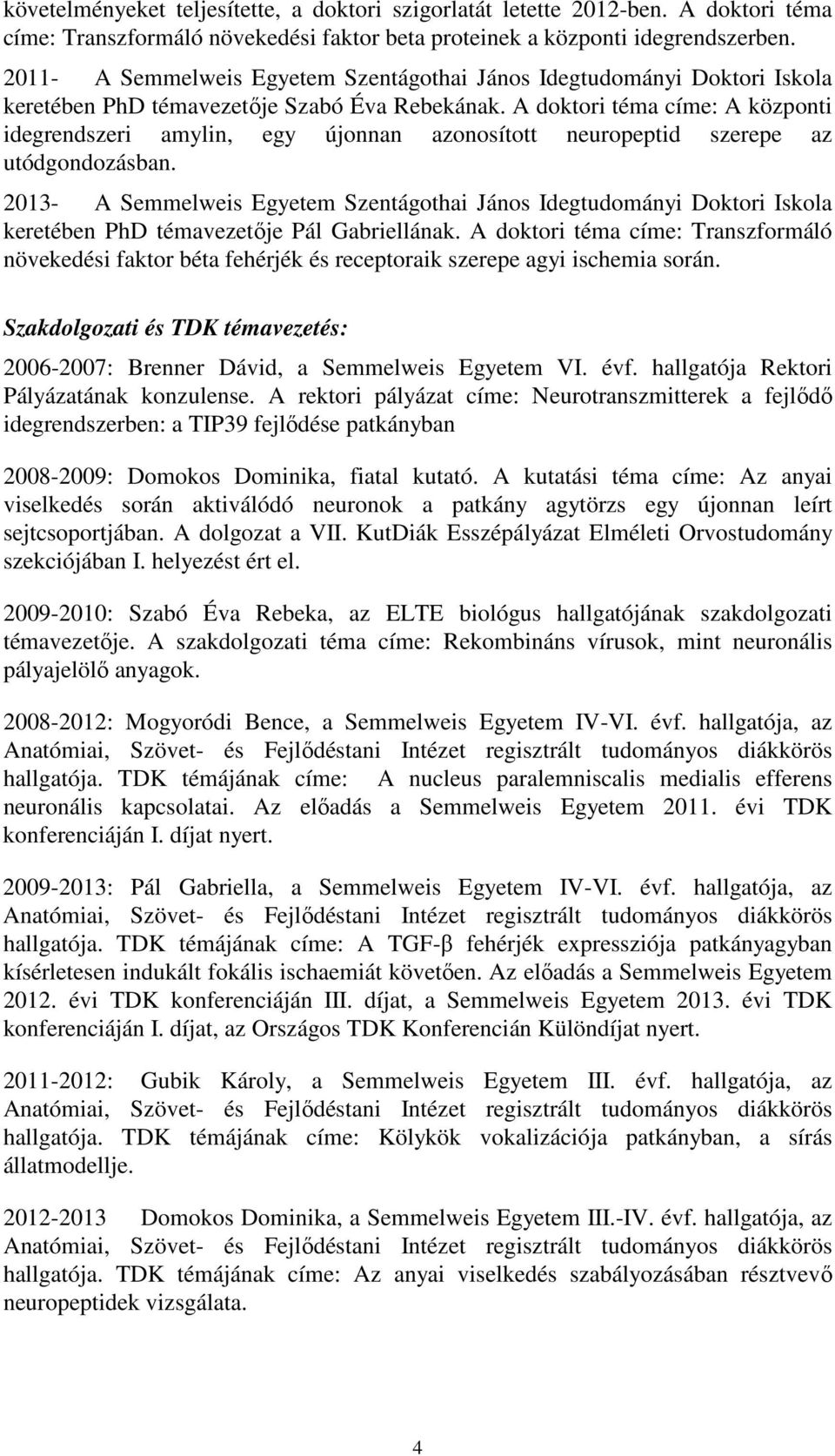 A doktori téma címe: A központi idegrendszeri amylin, egy újonnan azonosított neuropeptid szerepe az utódgondozásban.