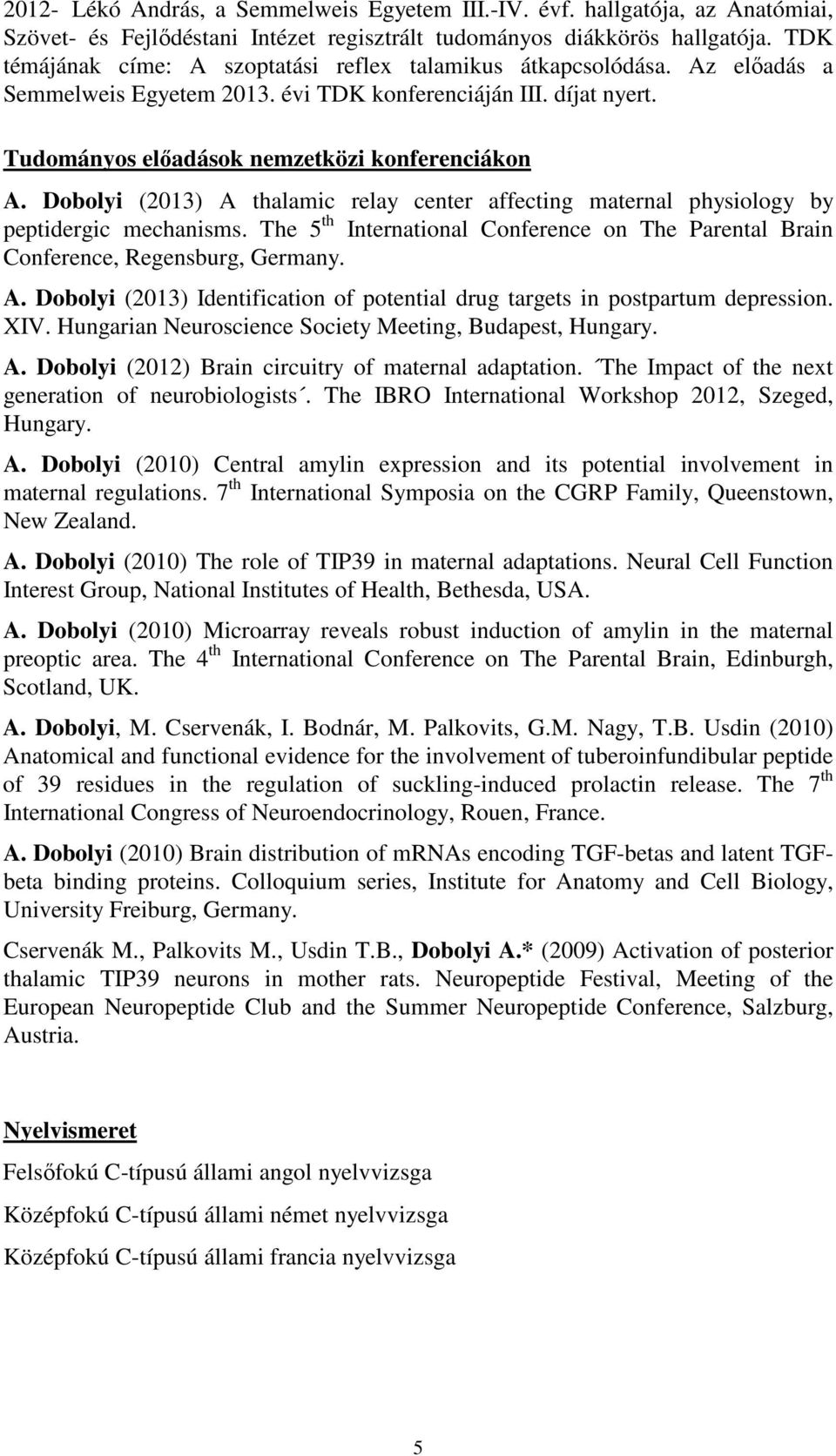 Dobolyi (2013) A thalamic relay center affecting maternal physiology by peptidergic mechanisms. The 5 th International Conference on The Parental Brain Conference, Regensburg, Germany. A. Dobolyi (2013) Identification of potential drug targets in postpartum depression.