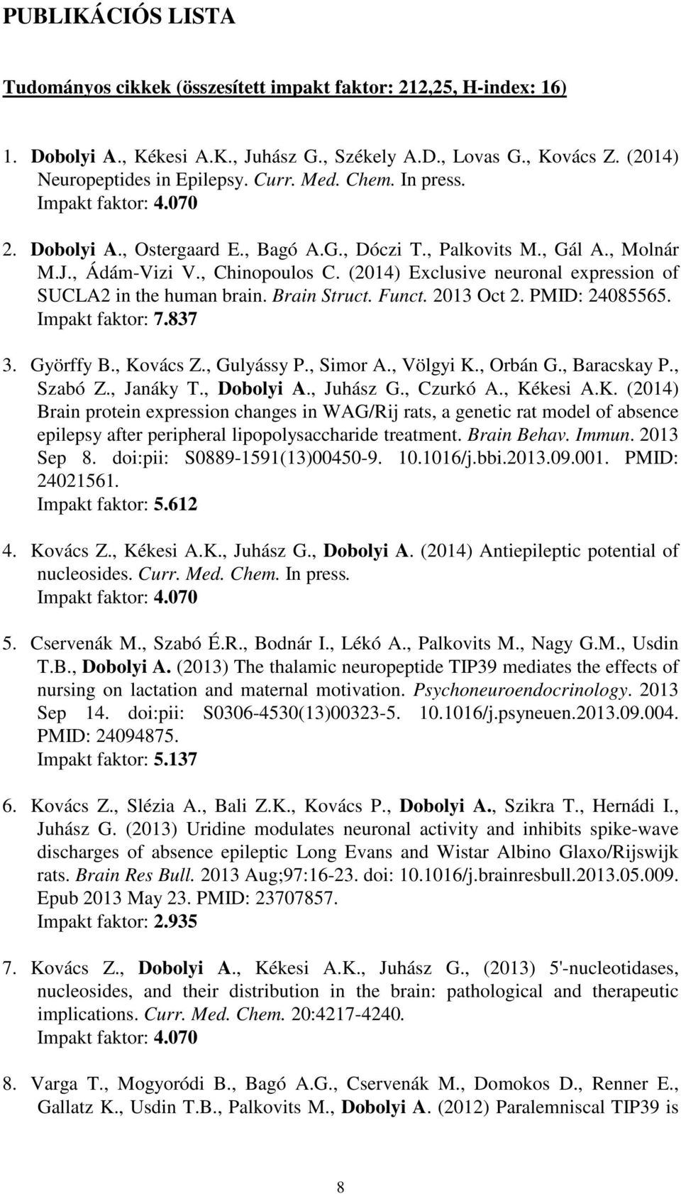 (2014) Exclusive neuronal expression of SUCLA2 in the human brain. Brain Struct. Funct. 2013 Oct 2. PMID: 24085565. Impakt faktor: 7.837 3. Györffy B., Kovács Z., Gulyássy P., Simor A., Völgyi K.