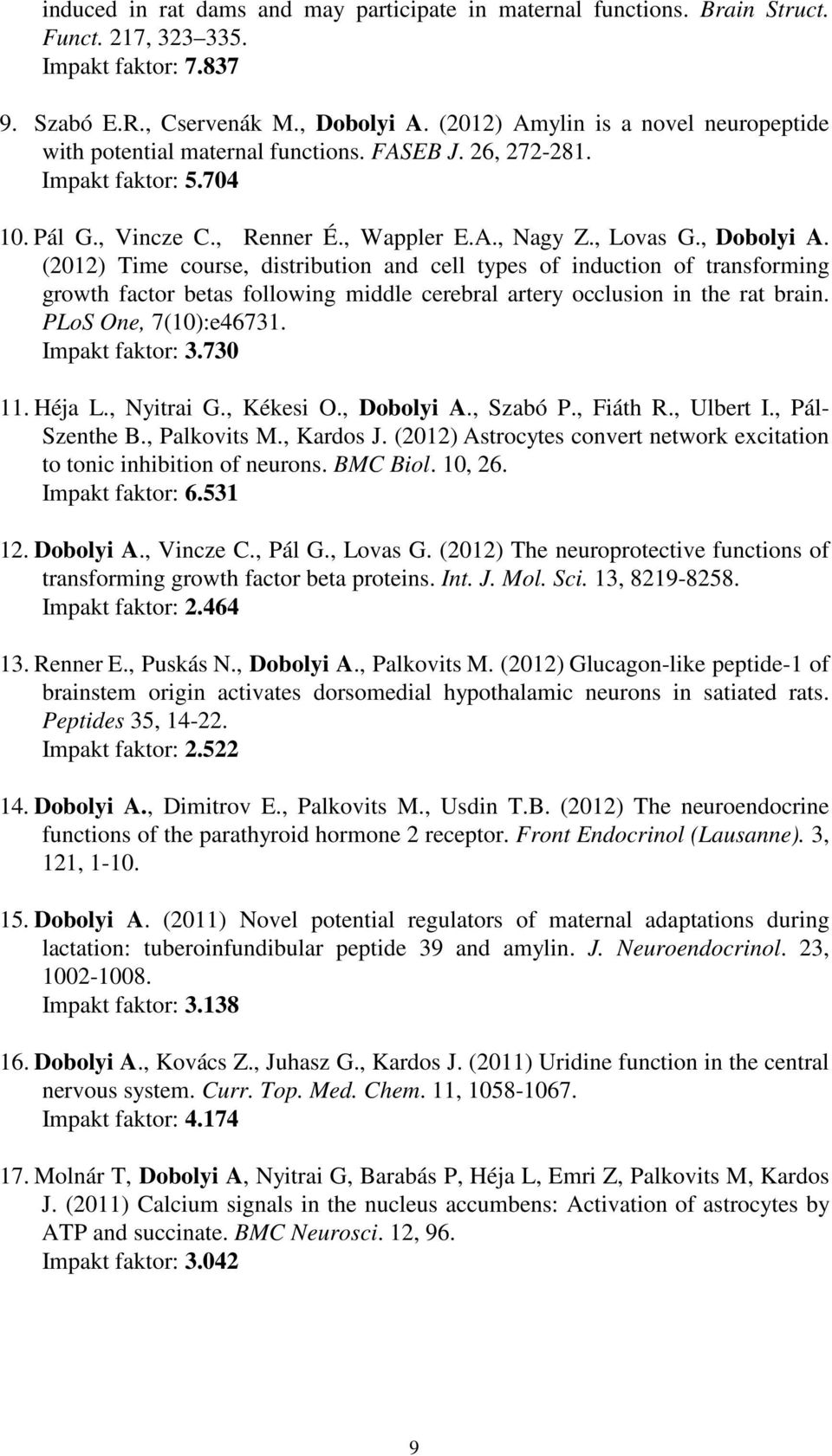 (2012) Time course, distribution and cell types of induction of transforming growth factor betas following middle cerebral artery occlusion in the rat brain. PLoS One, 7(10):e46731. Impakt faktor: 3.