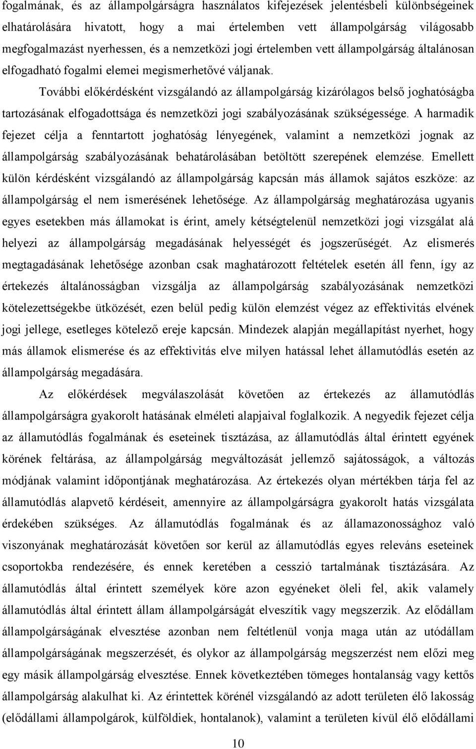 További előkérdésként vizsgálandó az állampolgárság kizárólagos belső joghatóságba tartozásának elfogadottsága és nemzetközi jogi szabályozásának szükségessége.