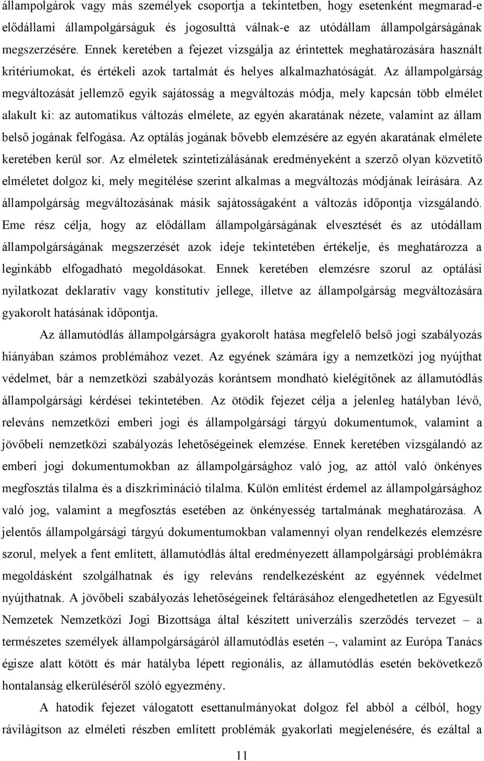 Az állampolgárság megváltozását jellemző egyik sajátosság a megváltozás módja, mely kapcsán több elmélet alakult ki: az automatikus változás elmélete, az egyén akaratának nézete, valamint az állam