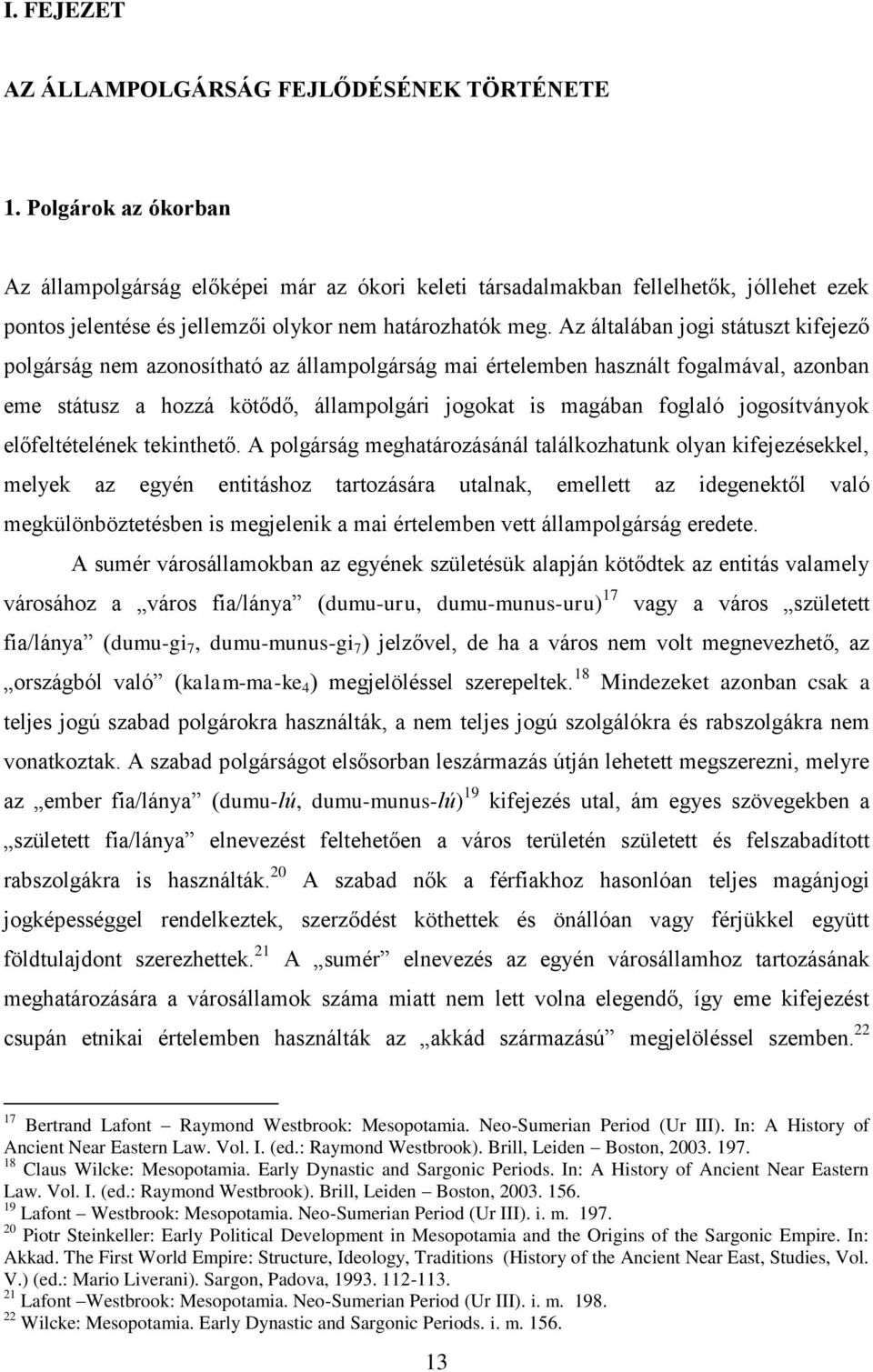 Az általában jogi státuszt kifejező polgárság nem azonosítható az állampolgárság mai értelemben használt fogalmával, azonban eme státusz a hozzá kötődő, állampolgári jogokat is magában foglaló