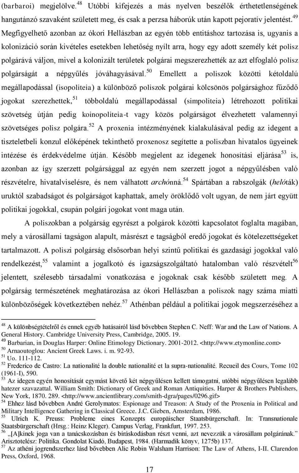 váljon, mivel a kolonizált területek polgárai megszerezhették az azt elfoglaló polisz polgárságát a népgyűlés jóváhagyásával.