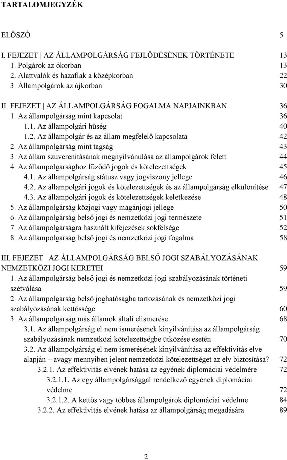 Az állam szuverenitásának megnyilvánulása az állampolgárok felett 4. Az állampolgársághoz fűződő jogok és kötelezettségek 4.1. Az állampolgárság státusz vagy jogviszony jellege 4.2.