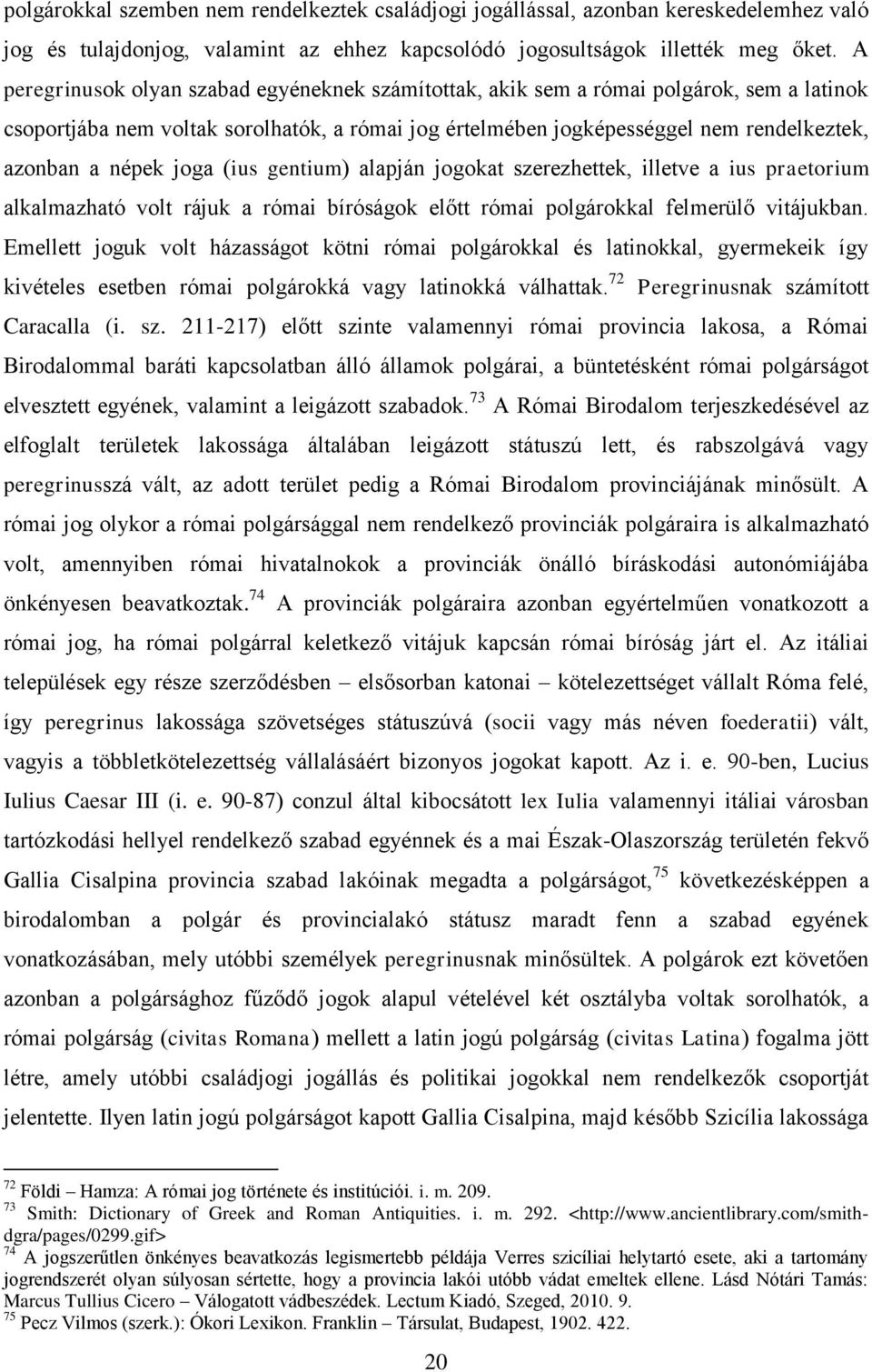 joga (ius gentium) alapján jogokat szerezhettek, illetve a ius praetorium alkalmazható volt rájuk a római bíróságok előtt római polgárokkal felmerülő vitájukban.