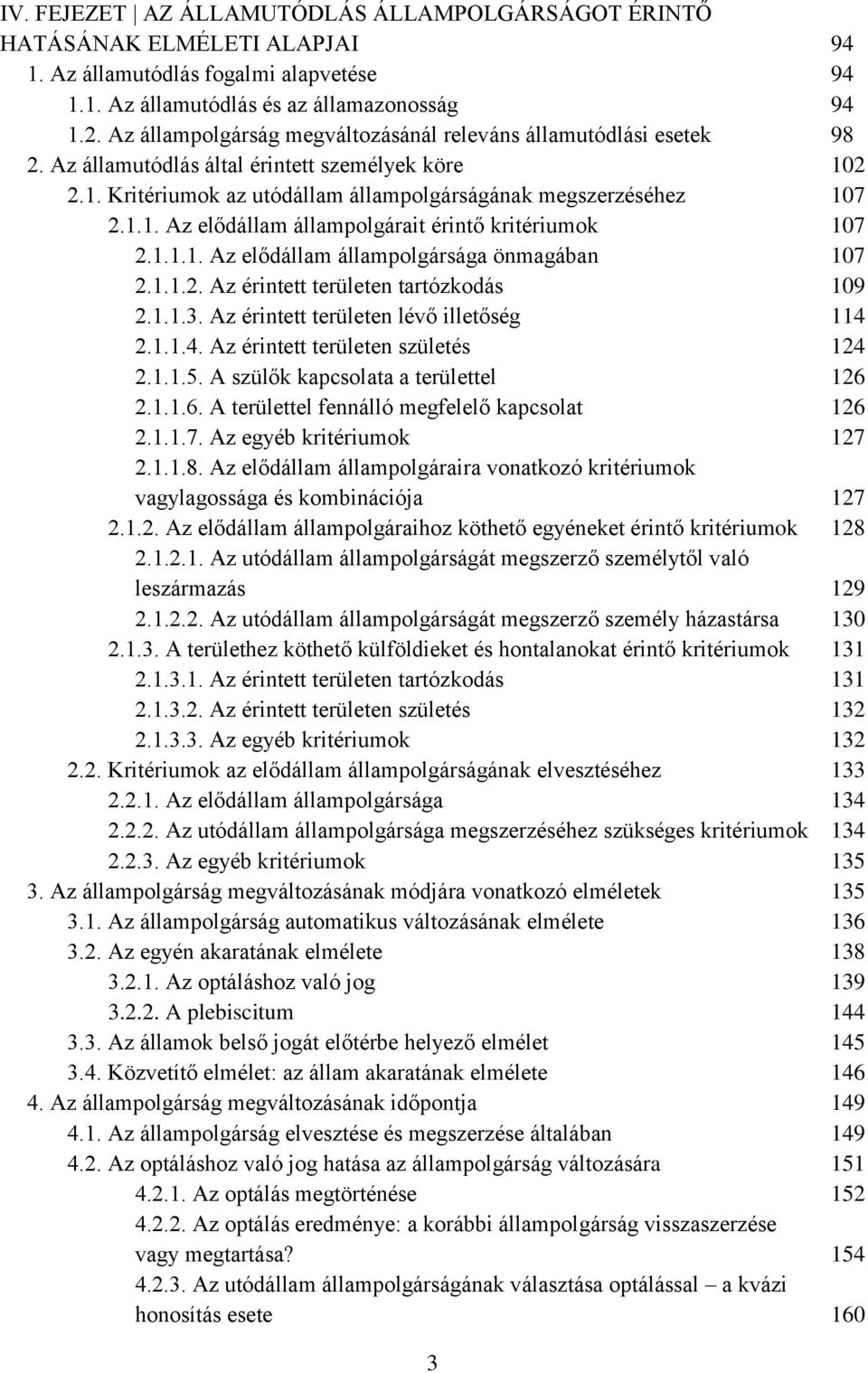 1.1.1. Az elődállam állampolgársága önmagában 2.1.1.2. Az érintett területen tartózkodás 2.1.1.3. Az érintett területen lévő illetőség 2.1.1.4. Az érintett területen születés 2.1.1.5.