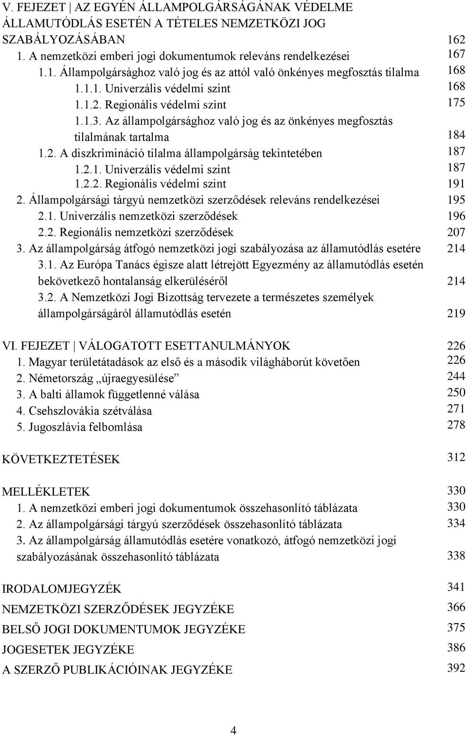 2.1. Univerzális védelmi szint 1.2.2. Regionális védelmi szint 2. Állampolgársági tárgyú nemzetközi szerződések releváns rendelkezései 2.1. Univerzális nemzetközi szerződések 2.2. Regionális nemzetközi szerződések 3.