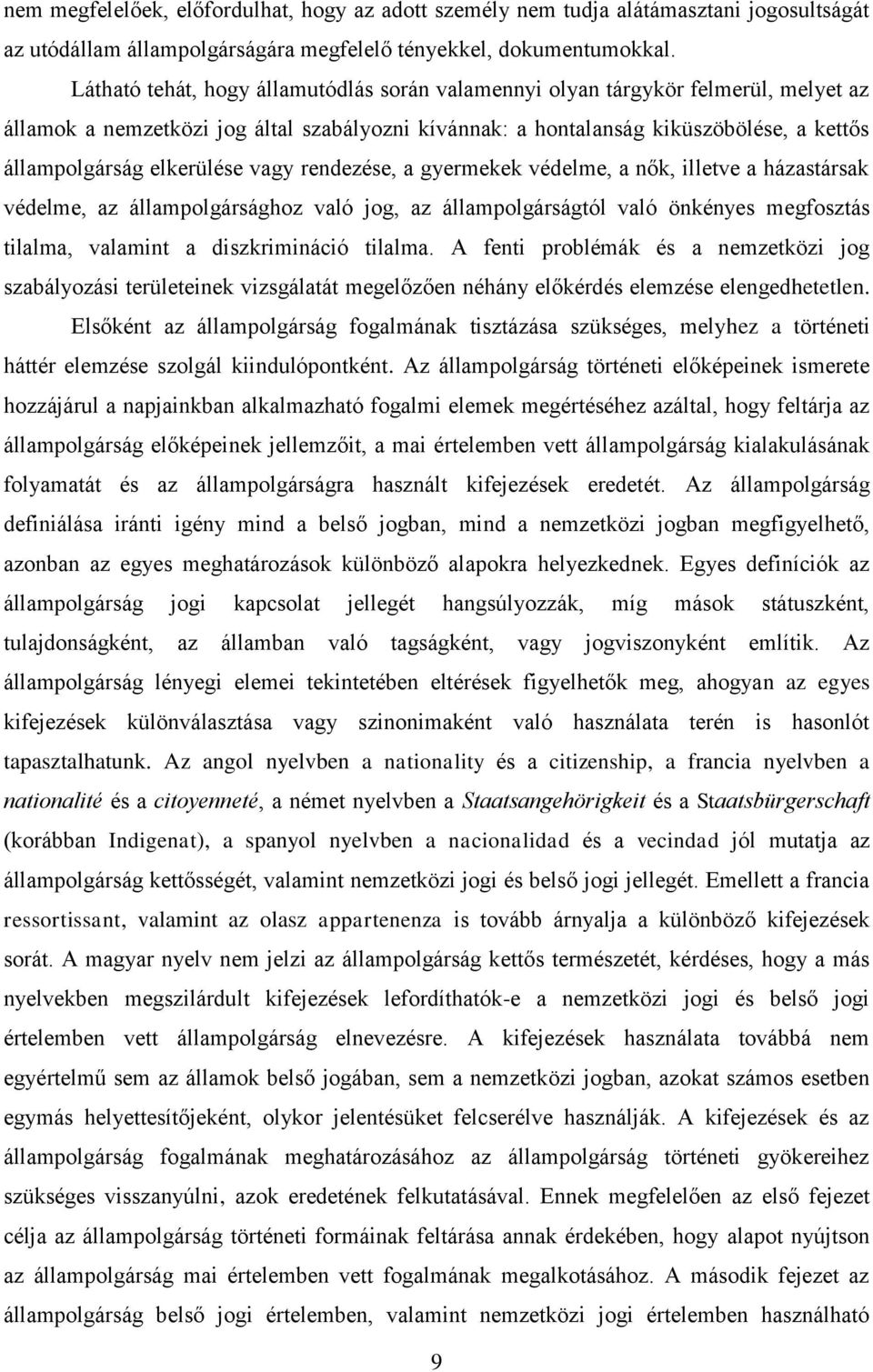 elkerülése vagy rendezése, a gyermekek védelme, a nők, illetve a házastársak védelme, az állampolgársághoz való jog, az állampolgárságtól való önkényes megfosztás tilalma, valamint a diszkrimináció