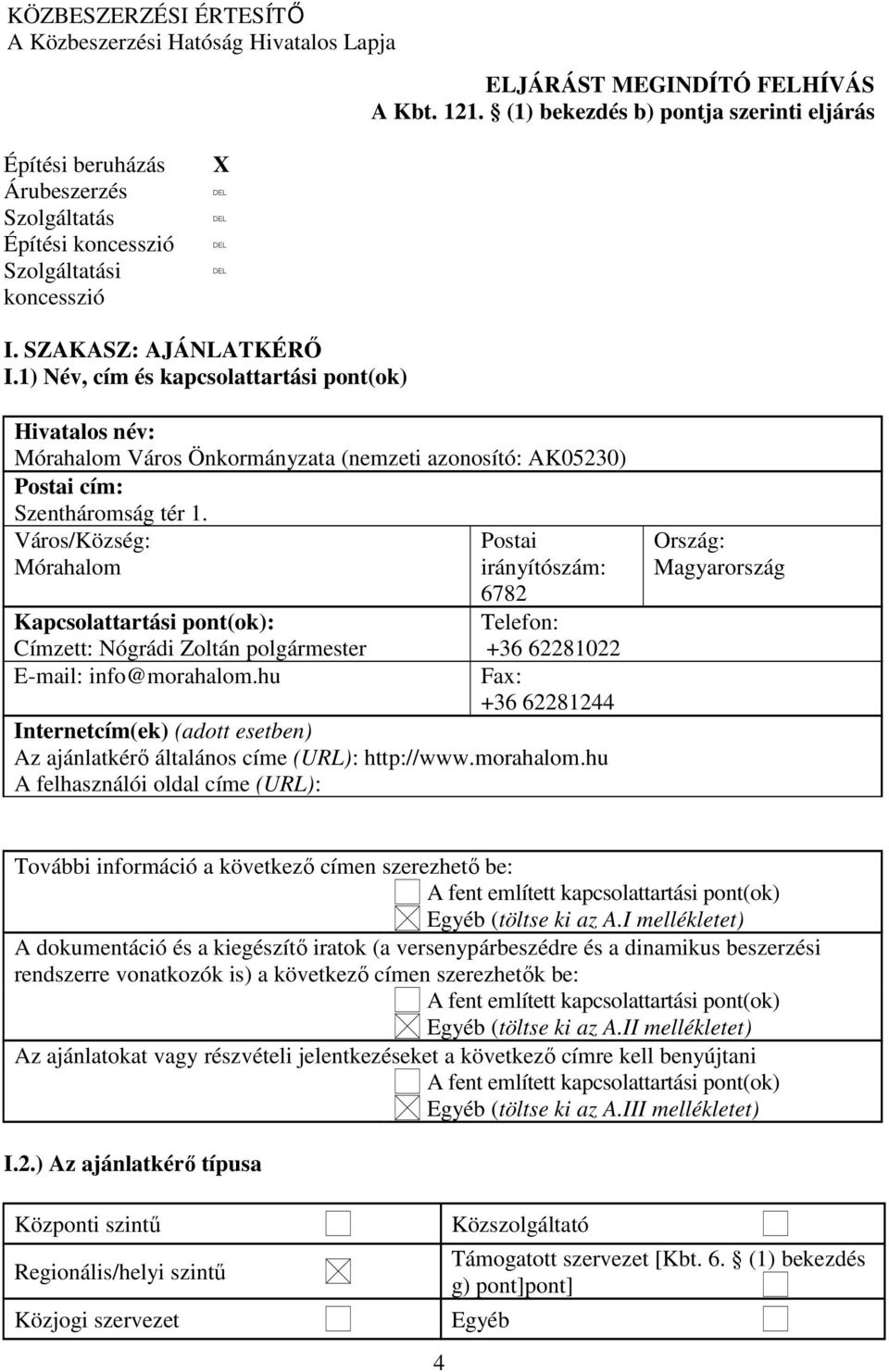 1) Név, cím és kapcsolattartási pont(ok) Hivatalos név: Mórahalom Város Önkormányzata (nemzeti azonosító: AK05230) Postai cím: Szentháromság tér 1.