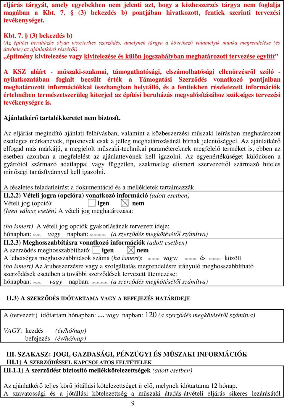 (3) bekezdés b) (Az építési beruházás olyan visszterhes szerződés, amelynek tárgya a következő valamelyik munka megrendelése (és átvétele) az ajánlatkérő részéről) építmény kivitelezése vagy