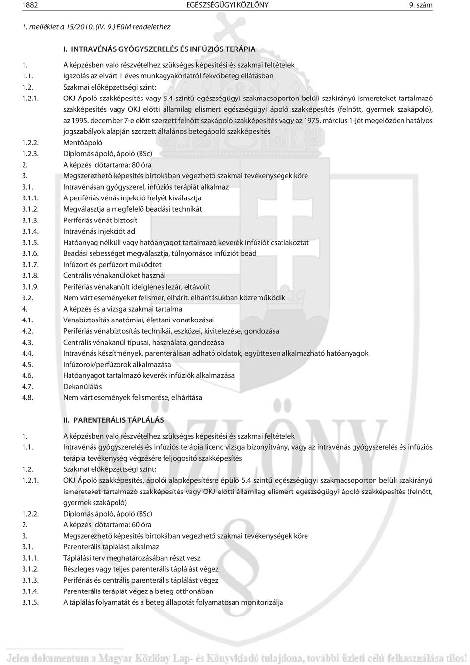 4 szintû egészségügyi szakmacsoporton belüli szakirányú ismereteket tartalmazó szakképesítés vagy OKJ elõtti államilag elismert egészségügyi ápoló szakképesítés (felnõtt, gyermek szakápoló), az 1995.