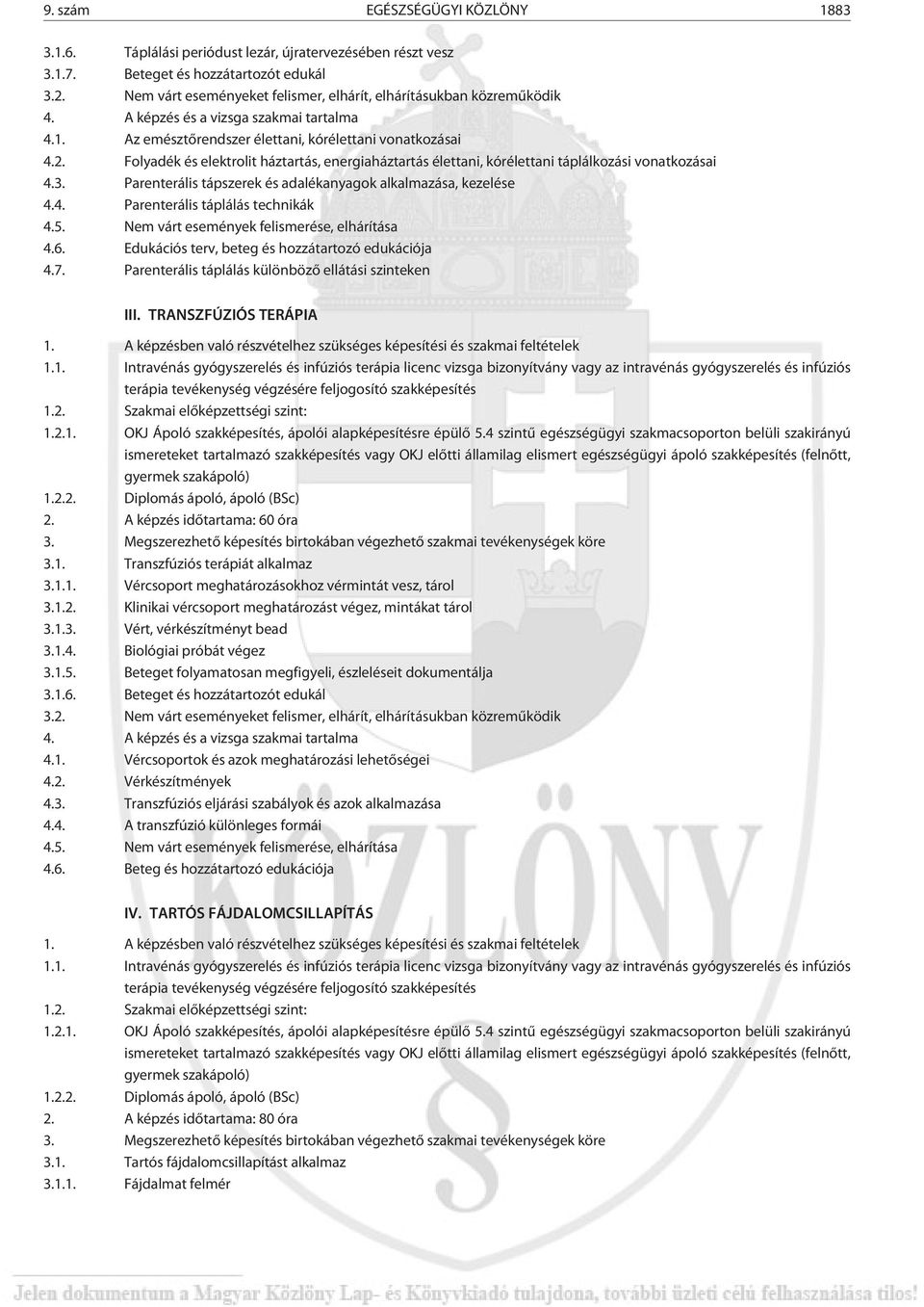 Folyadék és elektrolit háztartás, energiaháztartás élettani, kórélettani táplálkozási vonatkozásai 4.3. Parenterális tápszerek és adalékanyagok alkalmazása, kezelése 4.4. Parenterális táplálás technikák 4.