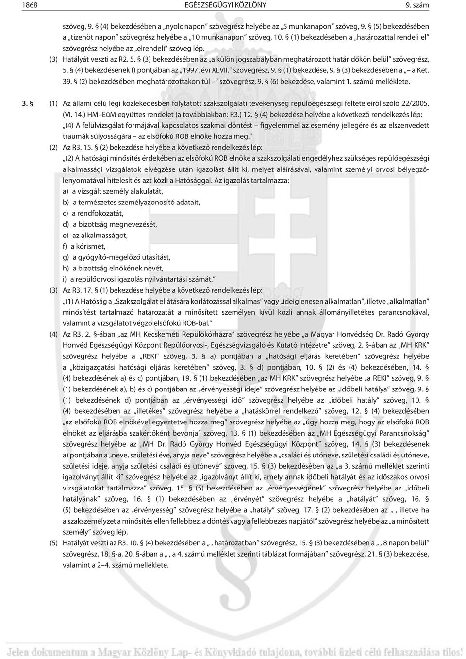 (3) bekezdésében az a külön jogszabályban meghatározott határidõkön belül szövegrész, 5. (4) bekezdésének f) pontjában az 1997. évi XLVII. szövegrész, 9. (1) bekezdése, 9. (3) bekezdésében a a Ket.