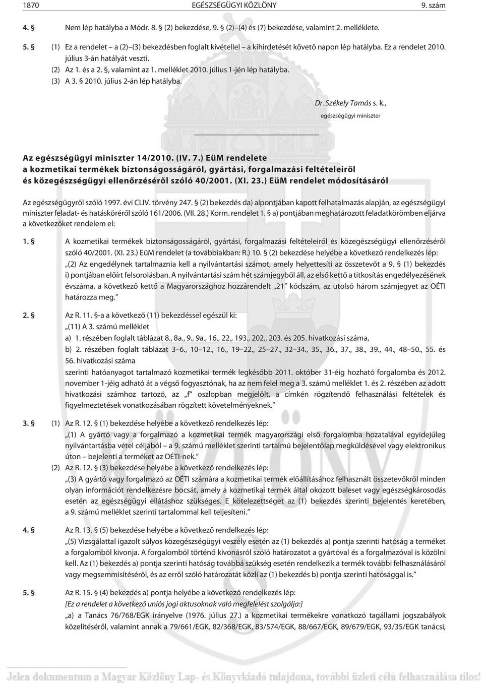 július 1-jén lép hatályba. (3) A 3. 2010. július 2-án lép hatályba. Dr. Székely Tamás s. k., egészségügyi miniszter Az egészségügyi miniszter 14/2010. (IV. 7.