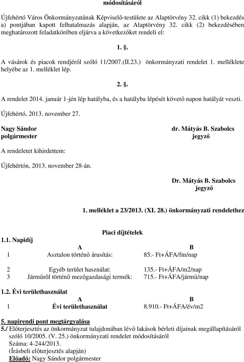 melléklet lép. 2.. A rendelet 2014. január 1-jén lép hatályba, és a hatályba lépését követő napon hatályát veszti. Újfehértó, 2013. november 27. Nagy Sándor polgármester dr. Mátyás B.