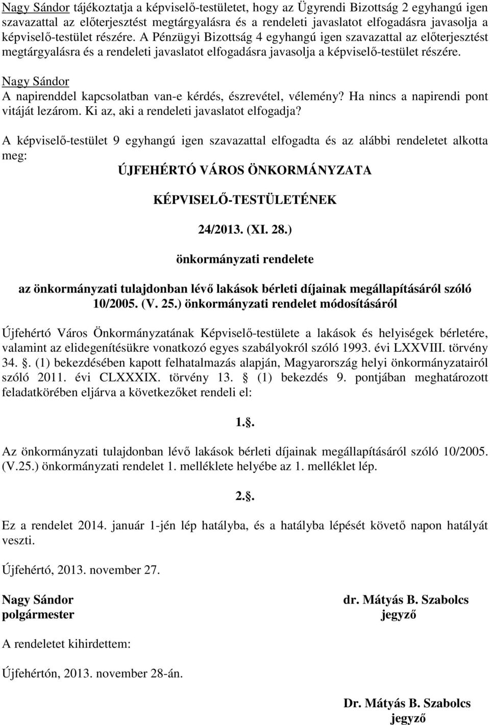 Nagy Sándor A napirenddel kapcsolatban van-e kérdés, észrevétel, vélemény? Ha nincs a napirendi pont vitáját lezárom. Ki az, aki a rendeleti javaslatot elfogadja?