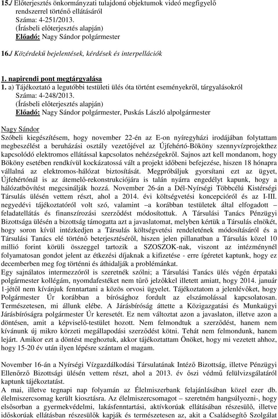 (Írásbeli előterjesztés alapján) Előadó: Nagy Sándor polgármester, Puskás László alpolgármester Nagy Sándor Szóbeli kiegészítésem, hogy november 22-én az E-on nyíregyházi irodájában folytattam