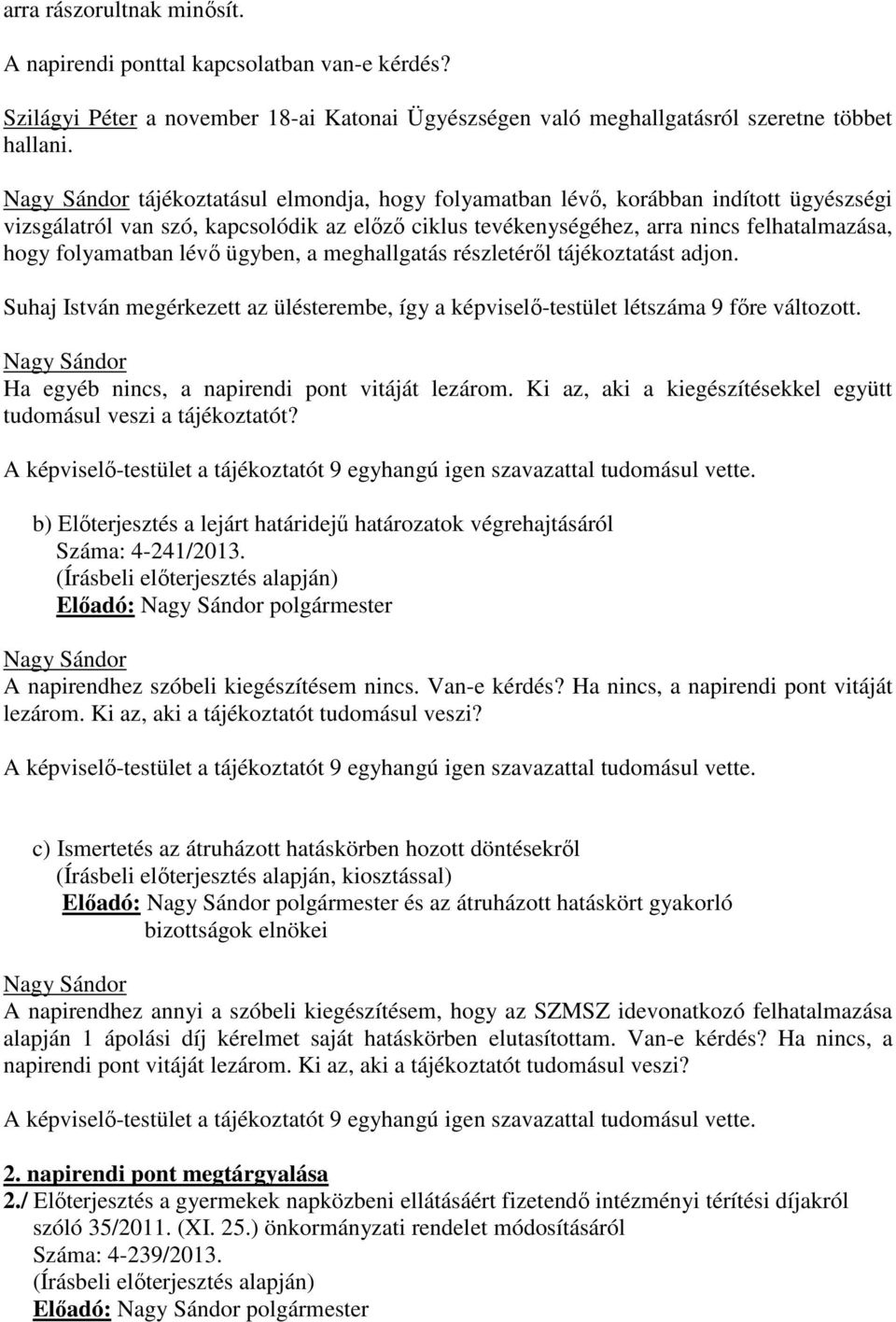 lévő ügyben, a meghallgatás részletéről tájékoztatást adjon. Suhaj István megérkezett az ülésterembe, így a képviselő-testület létszáma 9 főre változott.