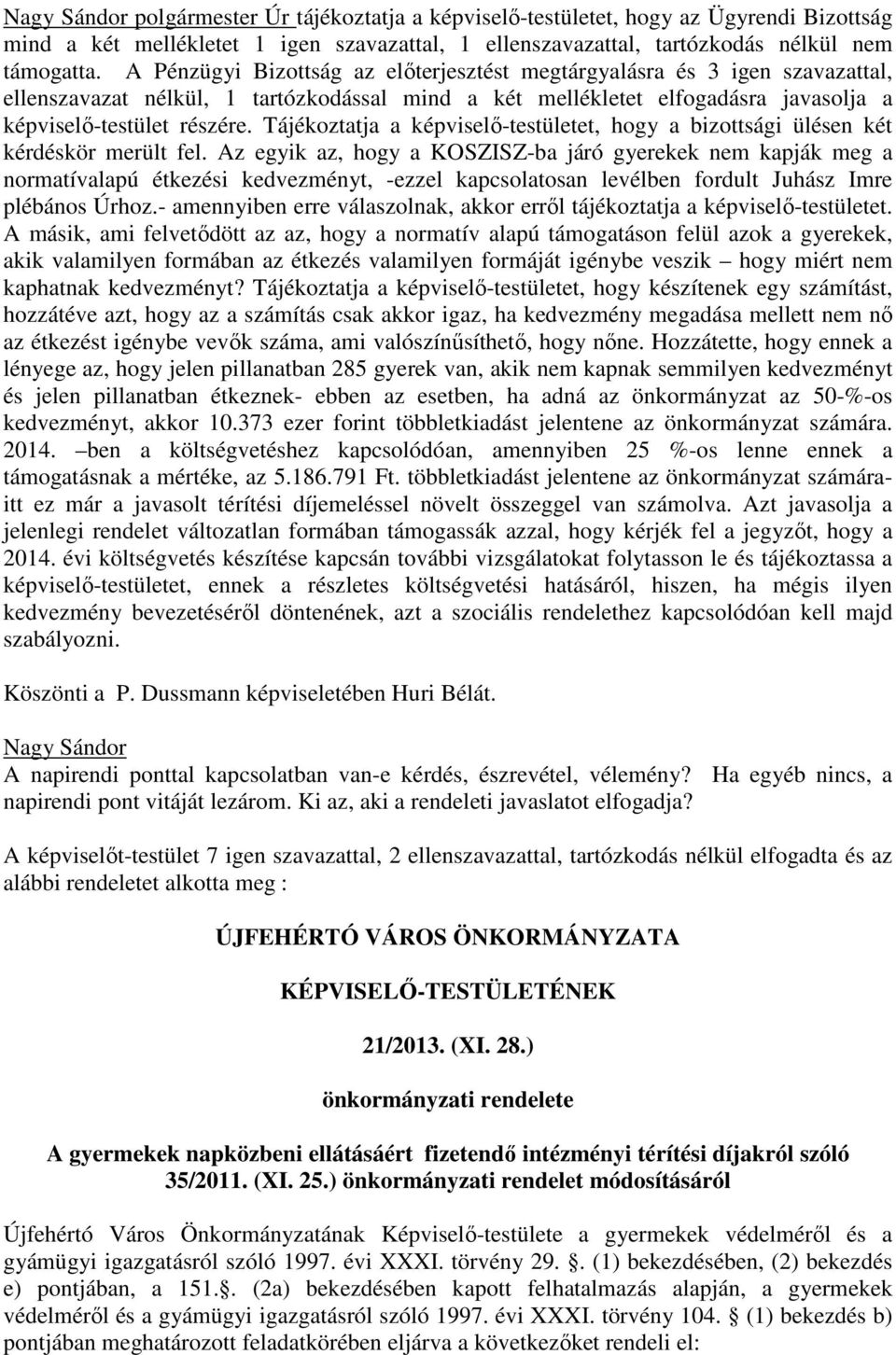 Tájékoztatja a képviselő-testületet, hogy a bizottsági ülésen két kérdéskör merült fel.