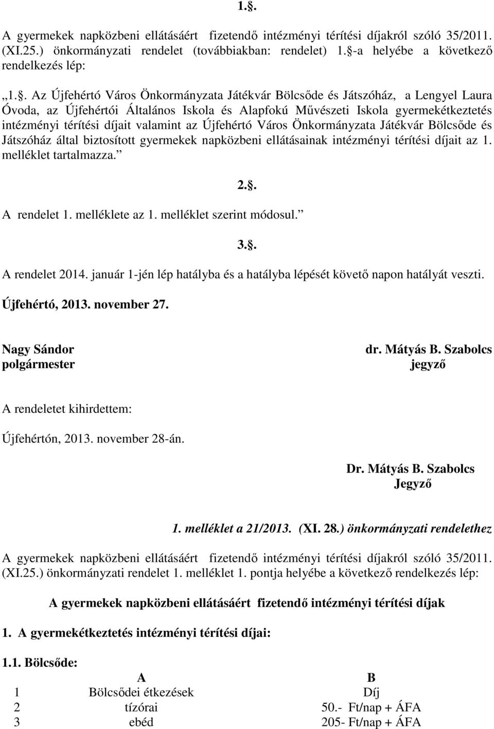 valamint az Újfehértó Város Önkormányzata Játékvár Bölcsőde és Játszóház által biztosított gyermekek napközbeni ellátásainak intézményi térítési díjait az 1. melléklet tartalmazza. 2.. A rendelet 1.