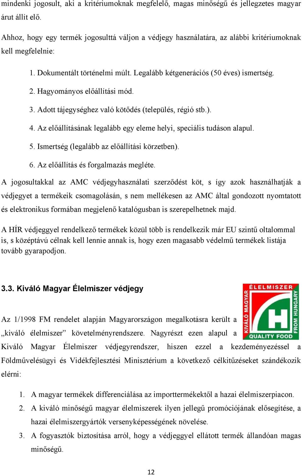 Hagyományos előállítási mód. 3. Adott tájegységhez való kötődés (település, régió stb.). 4. Az előállításának legalább egy eleme helyi, speciális tudáson alapul. 5.